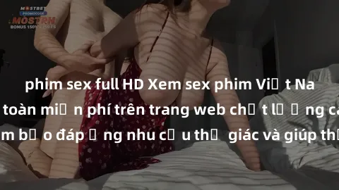 phim sex full HD Xem sex phim Việt Nam không che hoàn toàn miễn phí trên trang web chất lượng cao. Đảm bảo đáp ứng nhu cầu thị giác và giúp thỏa mãn mong muốn của bạn.