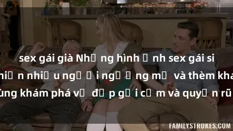 sex gái già Những hình ảnh sex gái sinh viên Việt Nam khiến nhiều người ngưỡng mộ và thèm khát. Cùng khám phá vẻ đẹp gợi cảm và quyến rũ của những cô gái trẻ này.