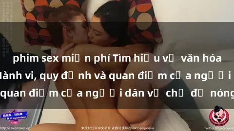 phim sex miễn phí Tìm hiểu về văn hóa sex ở Việt Nam: Hành vi, quy định và quan điểm của người dân về chủ đề nóng