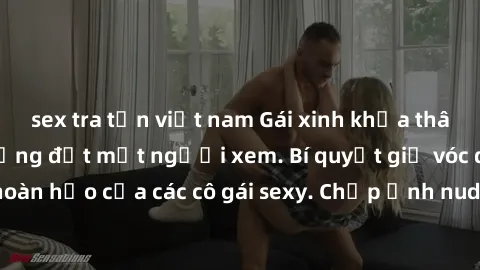 sex tra tấn việt nam Gái xinh khỏa thân khoe dáng nóng bỏng đốt mắt người xem. Bí quyết giữ vóc dáng hoàn hảo của các cô gái sexy. Chụp ảnh nude tự tin không sợ lộ hàng.