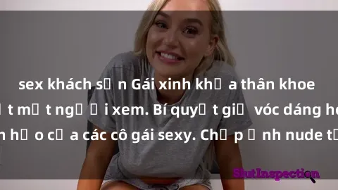 sex khách sạn Gái xinh khỏa thân khoe dáng nóng bỏng đốt mắt người xem. Bí quyết giữ vóc dáng hoàn hảo của các cô gái sexy. Chụp ảnh nude tự tin không sợ lộ hàng.