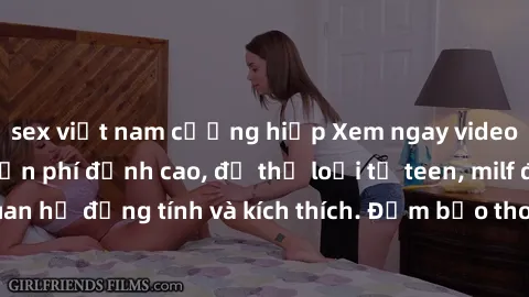 sex việt nam cưỡng hiếp Xem ngay video sex không che miễn phí đỉnh cao, đủ thể loại từ teen, milf đến các cảnh quan hệ đồng tính và kích thích. Đảm bảo thoả mãn mọi khả năng kích thích của bạn!