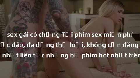 sex gái có chồng Tải phim sex miễn phí chất lượng cao độc đáo, đa dạng thể loại, không cần đăng ký tài khoản. Cập nhật liên tục những bộ phim hot nhất trên thị trường. Sự lựa chọn hàng đầu cho người y
