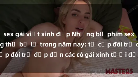 sex gái việt xinh đẹp Những bộ phim sex JAV hot nhất không thể bỏ lỡ trong năm nay: từ cặp đôi trẻ đẹp đến các cô gái xinh tươi đầy sức hút.