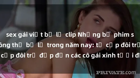 sex gái việt bị lộ clip Những bộ phim sex JAV hot nhất không thể bỏ lỡ trong năm nay: từ cặp đôi trẻ đẹp đến các cô gái xinh tươi đầy sức hút.