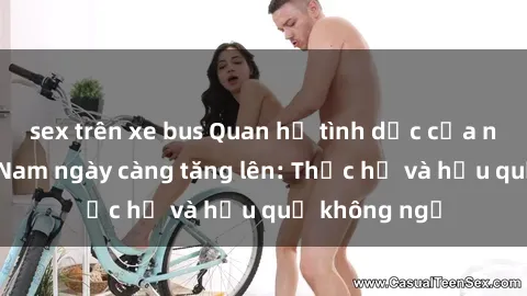 sex trên xe bus Quan hệ tình dục của nữ sinh Việt Nam ngày càng tăng lên: Thực hư và hậu quả không ngờ