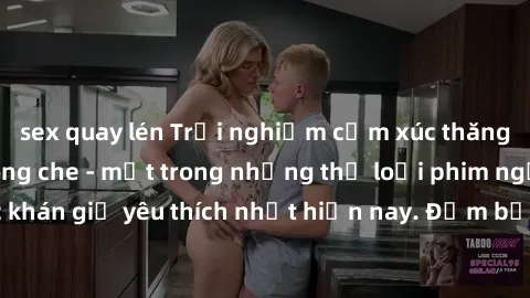 sex quay lén Trải nghiệm cảm xúc thăng hoa với jav SM không che - một trong những thể loại phim người lớn được khán giả yêu thích nhất hiện nay. Đảm bảo đem lại sự hấp dẫn, kích thích tối đa cho người