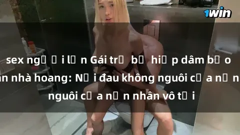 sex người lớn Gái trẻ bị hiếp dâm bạo lực trong căn nhà hoang: Nỗi đau không nguôi của nạn nhân vô tội