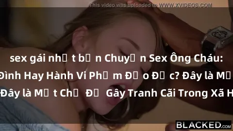 sex gái nhật bản Chuyện Sex Ông Cháu: Mối Quan Hệ Gia Đình Hay Hành Vi Phạm Đạo Đức? Đây là Một Chủ Đề Gây Tranh Cãi Trong Xã Hội Hiện Nay.