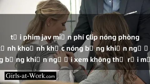 tải phim jav miễn phí Clip nóng phòng tắm gây sốt: Cận cảnh khoảnh khắc nóng bỏng khiến người xem không thể rời mắt