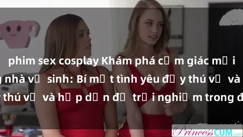 phim sex cosplay Khám phá cảm giác mới mẻ với sex trong nhà vệ sinh: Bí mật tình yêu đầy thú vị và hấp dẫn để trải nghiệm trong đêm hôm nay!