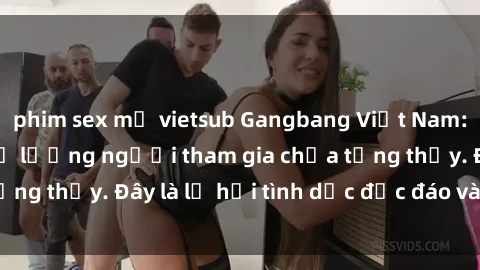 phim sex mỹ vietsub Gangbang Việt Nam: Kỷ lục mới với số lượng người tham gia chưa từng thấy. Đây là lễ hội tình dục độc đáo và gây sốc.