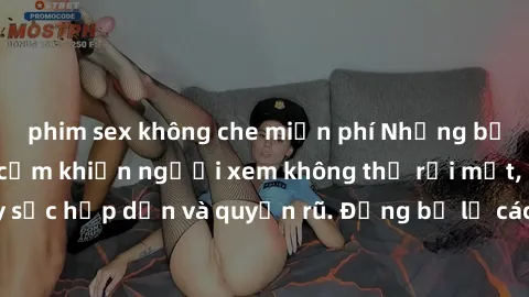 phim sex không che miễn phí Những bức ảnh sexy tá gợi cảm khiến người xem không thể rời mắt, đầy sức hấp dẫn và quyến rũ. Đừng bỏ lỡ các hình ảnh nóng bỏng này!