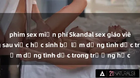 phim sex miễn phí Skandal sex giáo viên: Sự thật đằng sau việc học sinh bị lạm dụng tình dục trong trường học