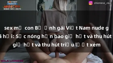 sex mẹ con Bộ ảnh gái Việt Nam nude gây sốt mạng xã hội: Sắc nóng hơn bao giờ hết và thu hút triệu lượt xem