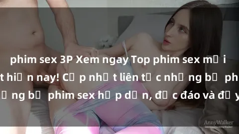 phim sex 3P Xem ngay Top phim sex mới nhất đang hot nhất hiện nay! Cập nhật liên tục những bộ phim sex hấp dẫn, độc đáo và đầy kích thích.