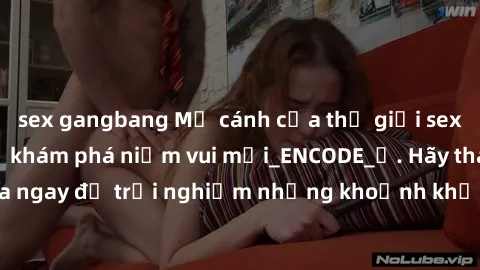 sex gangbang Mở cánh cửa thế giới sex MILF Việt Nam để khám phá niềm vui mới_ENCODE_. Hãy tham gia ngay để trải nghiệm những khoảnh khắc đầy kích thích và đam mê.