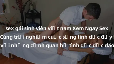 sex gái sinh viên việt nam Xem Ngay Sex  Vietsub Full HD - Cùng trải nghiệm cuộc sống tình dục đầy kích thích với những cảnh quan hệ tình dục độc đáo và mãnh liệt trong bộ phim này!