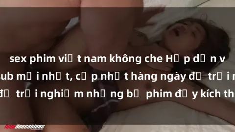 sex phim việt nam không che Hấp dẫn với sex hentai vietsub mới nhất, cập nhật hàng ngày để trải nghiệm những bộ phim đầy kích thích và hấp dẫn.